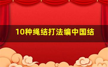 10种绳结打法编中国结