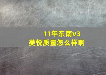 11年东南v3菱悦质量怎么样啊