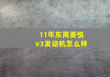 11年东南菱悦v3发动机怎么样