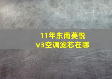 11年东南菱悦v3空调滤芯在哪