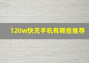 120w快充手机有哪些推荐