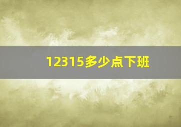 12315多少点下班