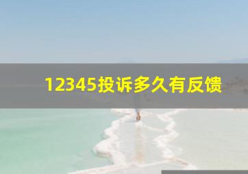 12345投诉多久有反馈