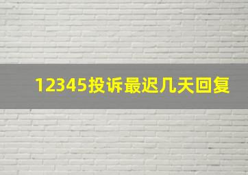 12345投诉最迟几天回复