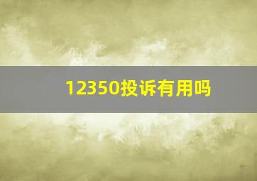 12350投诉有用吗