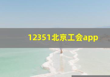 12351北京工会app