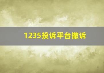 1235投诉平台撤诉