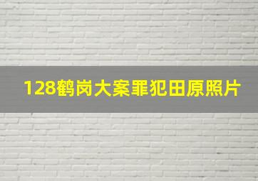 128鹤岗大案罪犯田原照片