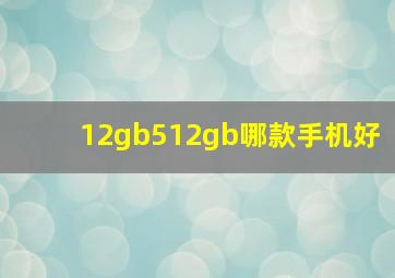 12gb512gb哪款手机好