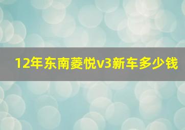 12年东南菱悦v3新车多少钱