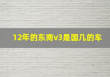 12年的东南v3是国几的车