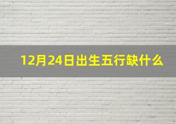 12月24日出生五行缺什么