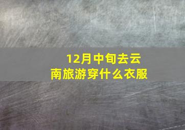 12月中旬去云南旅游穿什么衣服