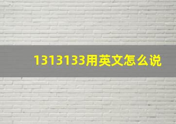 1313133用英文怎么说