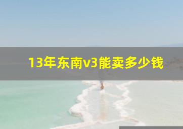 13年东南v3能卖多少钱