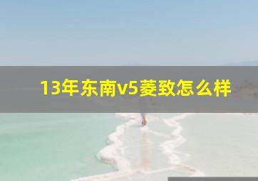 13年东南v5菱致怎么样