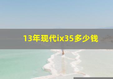 13年现代ix35多少钱