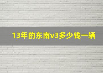 13年的东南v3多少钱一辆