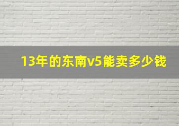 13年的东南v5能卖多少钱