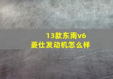 13款东南v6菱仕发动机怎么样