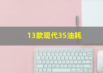 13款现代35油耗