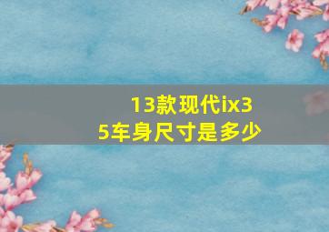 13款现代ix35车身尺寸是多少