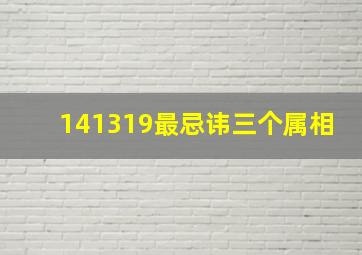 141319最忌讳三个属相