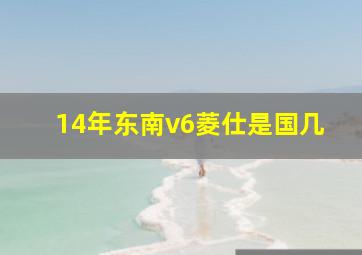 14年东南v6菱仕是国几