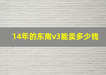 14年的东南v3能卖多少钱