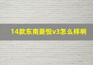 14款东南菱悦v3怎么样啊