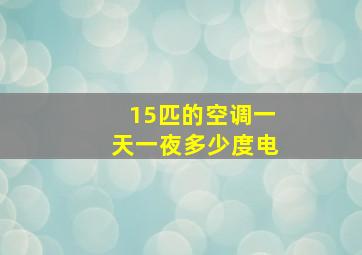 15匹的空调一天一夜多少度电