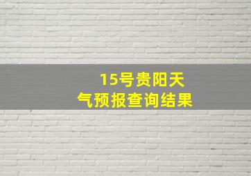 15号贵阳天气预报查询结果