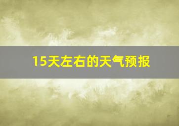 15天左右的天气预报