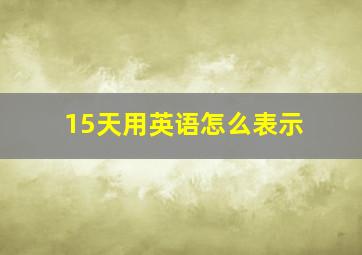 15天用英语怎么表示