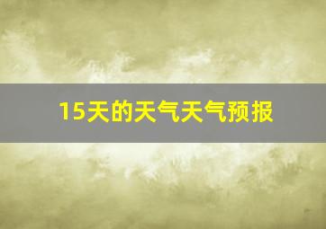 15天的天气天气预报