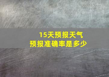 15天预报天气预报准确率是多少