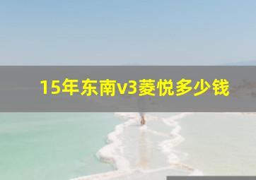 15年东南v3菱悦多少钱