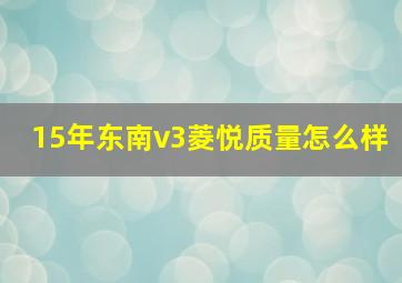 15年东南v3菱悦质量怎么样