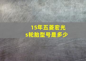 15年五菱宏光s轮胎型号是多少