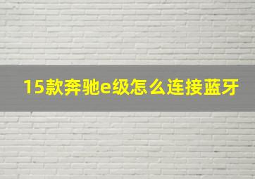 15款奔驰e级怎么连接蓝牙