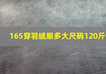 165穿羽绒服多大尺码120斤