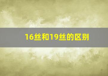 16丝和19丝的区别