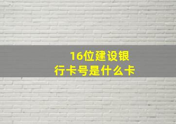 16位建设银行卡号是什么卡