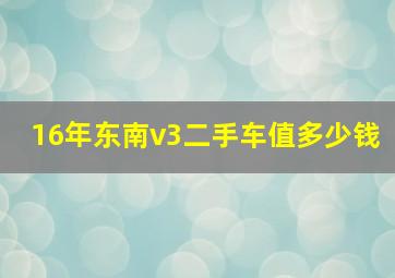 16年东南v3二手车值多少钱