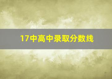 17中高中录取分数线