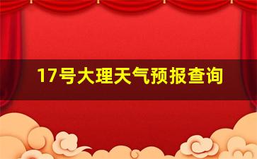 17号大理天气预报查询