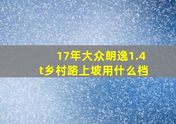 17年大众朗逸1.4t乡村路上坡用什么档