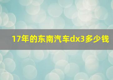 17年的东南汽车dx3多少钱