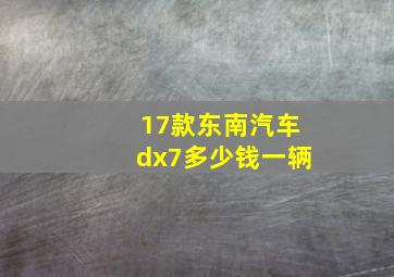 17款东南汽车dx7多少钱一辆