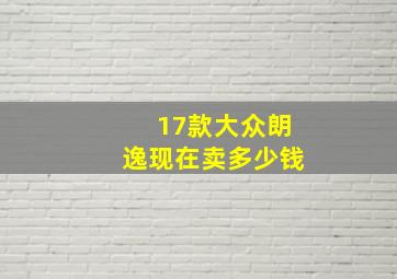 17款大众朗逸现在卖多少钱